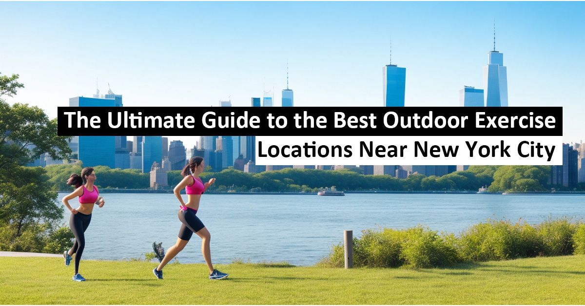 The Ultimate Guide to the Best Exercise Locations Near New York City
